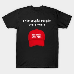 I See Stupid People Everywhere - Make America Great Again - Front T-Shirt